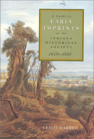 A Guide to Early Imprints at the Indiana Historical Society, 1619-1840 - Darbee, Leigh