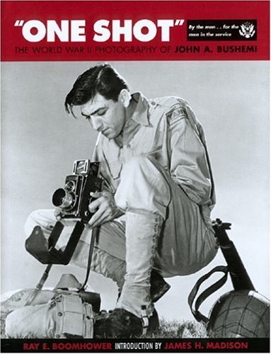 One Shot: The World War II Photography of John A. Bushemi - Boomhower, Ray E.