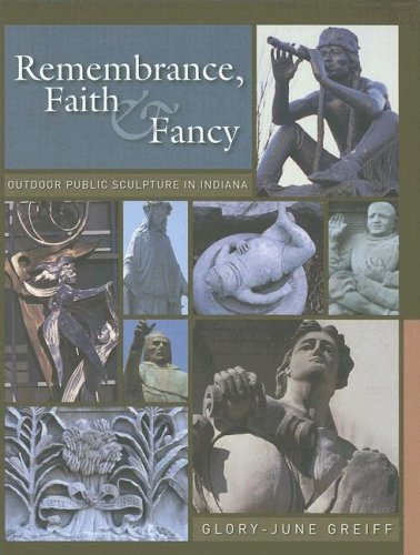 Imagen de archivo de Remembrance, Faith, and Fancy : Outdoor Public Sculpture in Indiana a la venta por Better World Books