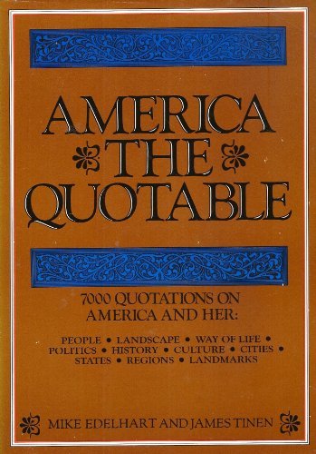 America The Quotable: 7000 Qotations on America And Her: People /Landscape / Way Of Life / Politi...