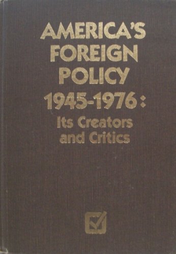 Imagen de archivo de America's Foreign Policy, 1945-1976 : Its Creators and Critics a la venta por Better World Books