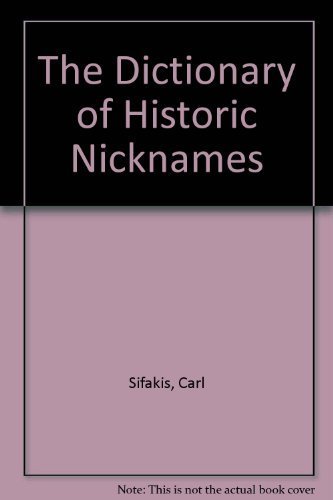 Beispielbild fr The Dictionary of Historic Nicknames: A Treasury of More Than 7,500 Famous and Infamous Nicknames from World History zum Verkauf von The Book Cellar, LLC