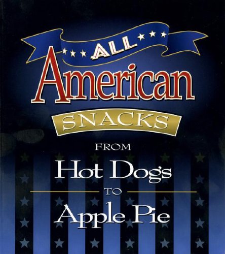Stock image for All American Snacks : From Hot Dogs to Apple Pie for sale by Better World Books
