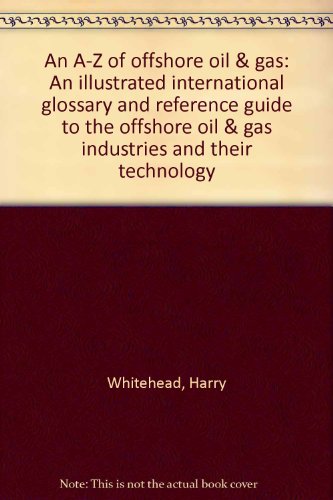 9780872010512: An A-Z of offshore oil & gas: An illustrated international glossary and reference guide to the offshore oil & gas industries and their technology