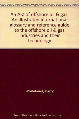 Stock image for An A-Z of offshore oil & gas: An illustrated international glossary and reference guide to the offshore oil & gas industries and their technology for sale by Irish Booksellers