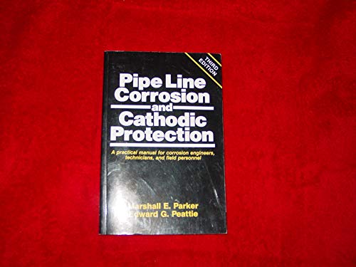 Pipeline Corrosion and Cathodic Protection: A Practical Manual for Corrosion Engineers, technicians, and field personnel - Parker, Marshall; Peattie, Edward G.