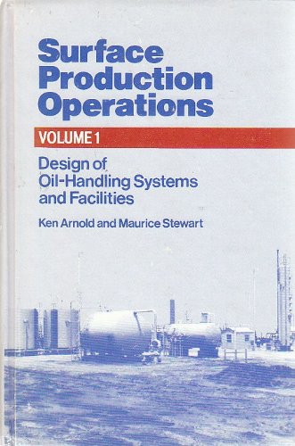 Surface Production Operations: Design of Oil Handling Systems and Facilities, Vol 1 (9780872011731) by Ken Arnold; Maurice Stewart