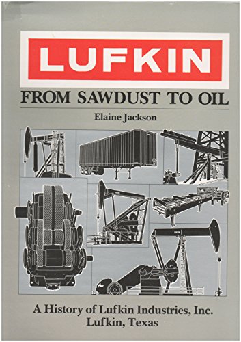 Imagen de archivo de Lufkin, from sawdust to oil: A history of Lufkin Industries, Inc., Lufkin, Texas a la venta por HPB-Diamond