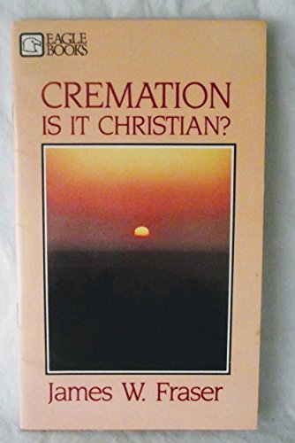 Cremation: Is It Christian? (9780872131804) by Fraser, James