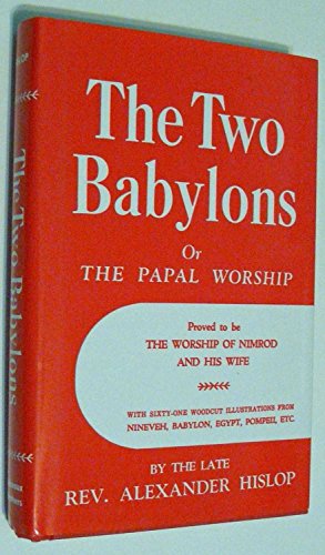 Stock image for The Two Babylons or The Papal Worship: Proved to be the Worship of Nimrod and his Wife for sale by GF Books, Inc.