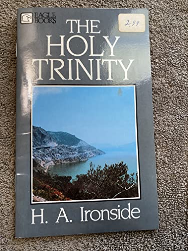 The Holy Trinity (Eagle Books) (9780872133488) by H.A. Ironside