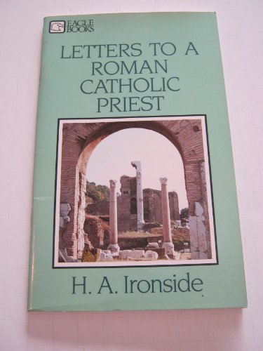 Letters to a Roman Catholic Priest (9780872135550) by Ironside, Henry A.; Singh, Tara