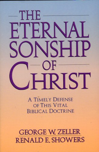 The Eternal Sonship of Christ (9780872139862) by Zeller, George W.; Showers, Renald E.