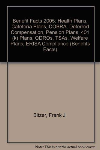 Benefit Facts 2005: Health Plans, Cafeteria Plans, COBRA, Deferred Compensation, Pension Plans, 401 (k) Plans, QDROs, TSAs, Welfare Plans, ERISA Compliance (9780872186675) by Bitzer, Frank J.; Caudill, April K.; Fenton, John H.; Ferrigno, Nicholas W., Jr.; King, Sonya E.; Stenken, Joseph F.