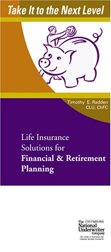 Life Insurance Solutions for Financial & Retirement Planning (Take It to the Next Level) (9780872186767) by Timothy E. Radden