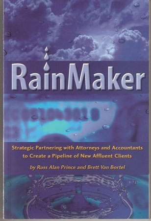 RainMaker : Strategic Partnering with Attorneys and Accountants to Create a Pipeline of New Afflu...