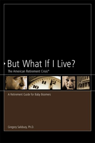 Stock image for But What If I Live?: The American Retirement Crisis for sale by Front Cover Books