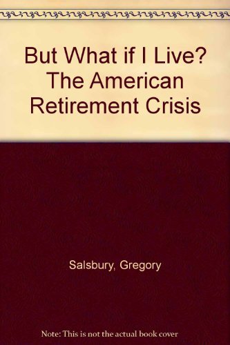 Stock image for But What if I Live? The American Retirement Crisis for sale by SecondSale