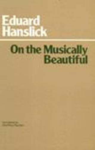 Imagen de archivo de On the Musically Beautiful: a Contribution Towards the Revision of the Aesthetics of Music (Hackett Classics) a la venta por BooksRun
