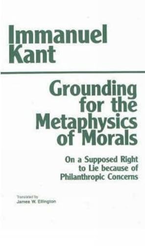 Grounding for the Metaphysics of Morals: With on a Supposed Right to Lie Because of Philanthropic Concerns (Hackett Classics) (9780872201675) by Immanuel Kant