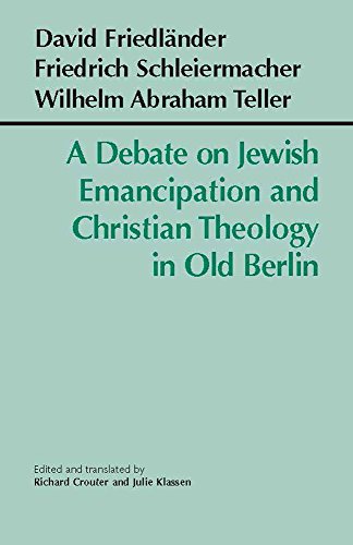 A Debate on Jewish Emancipation and Christian Theology in Old Berlin (Hackett Classics) (9780872207196) by Richard Crouter; Julie A. Klassen; David Friedlander; Friedrich Schleiermacher; Wilhelm Abraham Teller