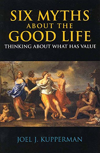 Imagen de archivo de Six Myths about the Good Life: Thinking about What Has Value a la venta por SecondSale