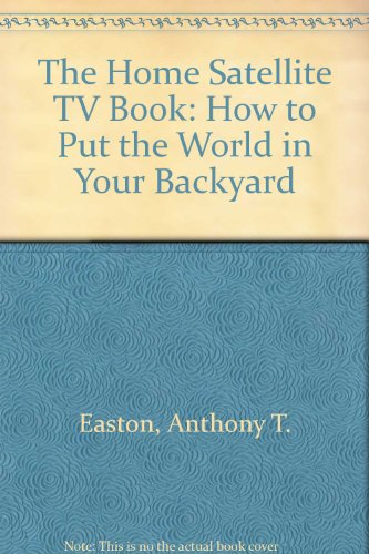 Imagen de archivo de The Home Satellite TV Book - How to Put the World in Your Back Yard a la venta por Jeff Stark