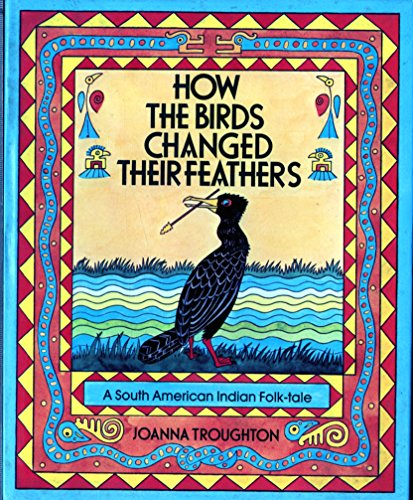 Stock image for How The Birds Changed Their Feathers A South American Indian Folk-Tale for sale by Nilbog Books