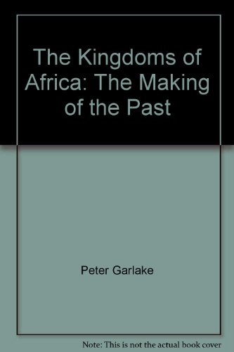 Stock image for The Kingdoms of Africa : The Making of the Past for sale by Better World Books: West