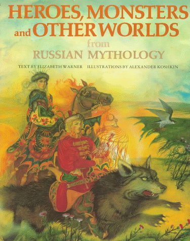 Heroes, Monsters and Other Worlds from Russian Mythology (The World Mythology Series) (9780872269255) by Warner, Elizabeth