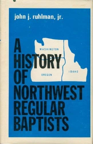 A History of Northwest Regular Baptists. The General Association of Regular Baptist Churches in W...