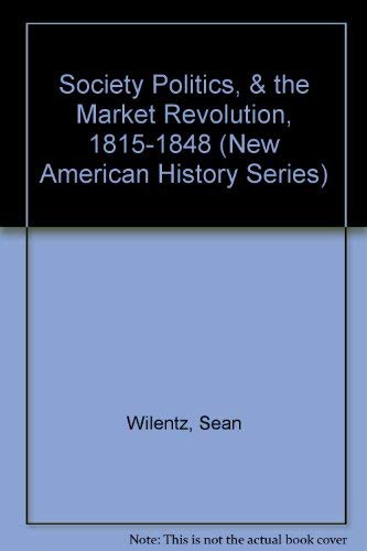 9780872290532: Society Politics, & the Market Revolution, 1815-1848 (New American History Series)
