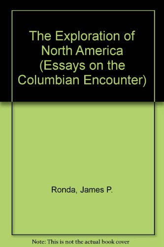 The Exploration of North America (Essays on the Columbian Encounter) (9780872290679) by Ronda, James P.