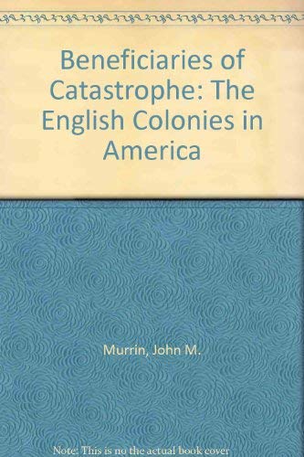 Beneficiaries of Catastrophe: The English Colonies in America (9780872290860) by Murrin, John M.