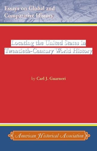 Locating the United States in Twentieth-Century World History (Essays on Global and Comparative History) (9780872291768) by Guarneri, Carl J.