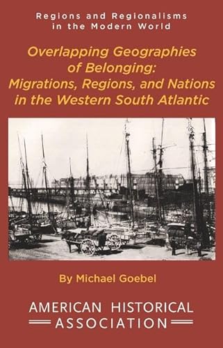 Imagen de archivo de Overlapping Geographies of Belonging: Migrations, Regions, and nations in the Western South Atlantic (Regions and Regionalisms in the Modern World) a la venta por GF Books, Inc.