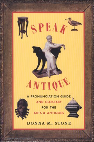 Stock image for Speak Antique : A Pronunciation Guide to Arts and Antiques for sale by Better World Books