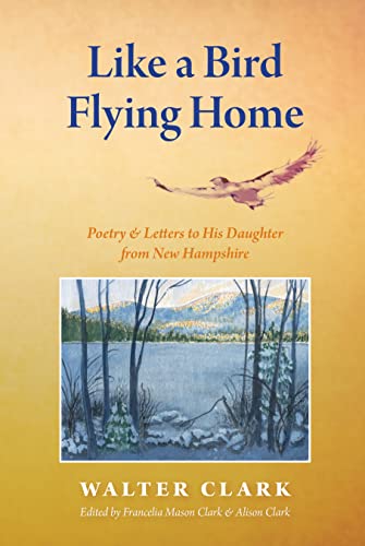 9780872331587: Like a Bird Flying Home: Poetry & Letters to His Daughter from New Hampshire