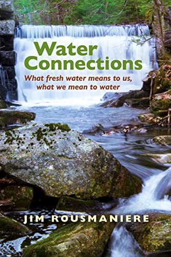 Imagen de archivo de Water Connections: What Fresh Water Means to Us, What We Mean to Water a la venta por Bookmonger.Ltd