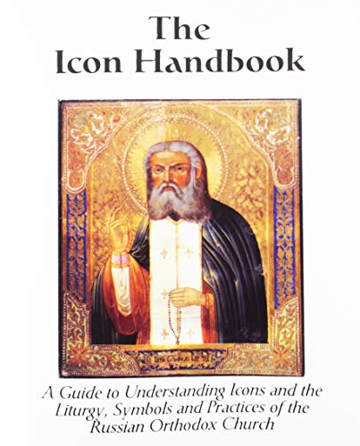 Stock image for The Icon Handbook: A Guide to Understanding Icons and the Liturgy Symbols and Practices of the Russian Orthodox Church for sale by Books of the Smoky Mountains