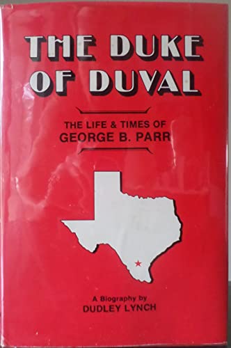 The Duke of Duval - The Life & Times of George B. Parr (9780872440449) by Dudley Lynch