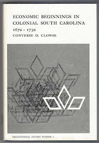 Economic Beginnings in Colonial South Carolina: 1670-1730 (Tricentennial Studies) (Volume 3) - Clowse, C.D.