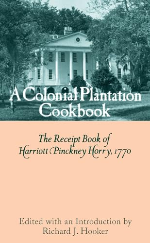 Stock image for A Colonial Plantation Cookbook: The Receipt Book of Harriott Pinckney Horry, 1770 for sale by Midtown Scholar Bookstore