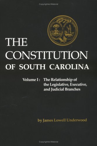 The Constitution of South Carolina: The Relationship of the Legislative, Executive, and Judicial Branches (9780872494435) by Underwood, James Lowell