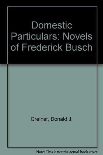 Stock image for Domestic Particulars: The Novels of Frederick Busch for sale by HPB-Diamond