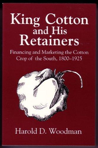 Beispielbild fr King Cotton and his retainers : financing and marketing the cotton crop of the South, 1800-1925. zum Verkauf von Kloof Booksellers & Scientia Verlag