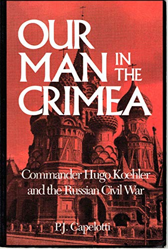 Beispielbild fr Our Man in the Crimea : Commander Hugo Koehler and the Russian Civil War zum Verkauf von Better World Books