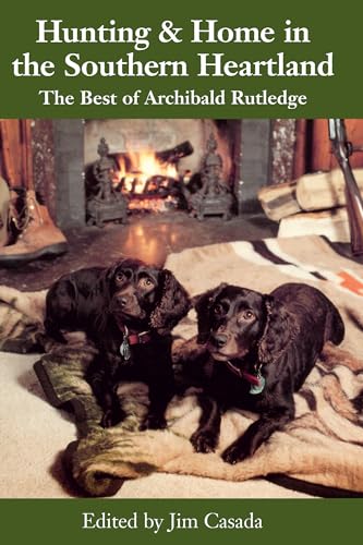 Imagen de archivo de Hunting & Home in the Southern Heartland: The Best of Archibald Rutledge a la venta por Cheryl's Books