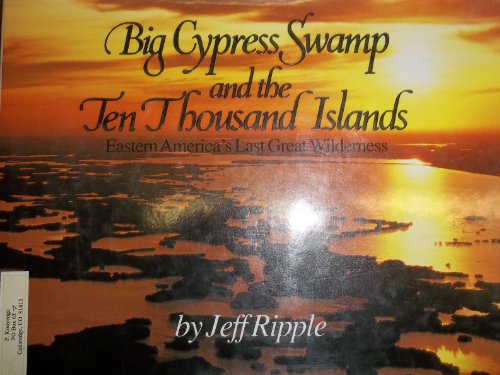 Stock image for Big Cypress Swamp and the Ten Thousand Islands: Eastern America's Last Great Wilderness for sale by SecondSale