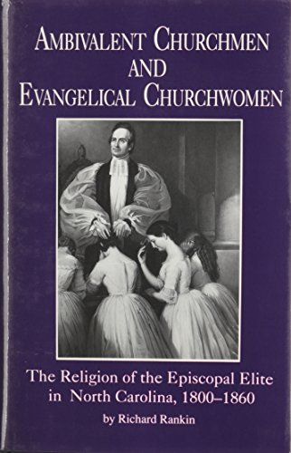 Imagen de archivo de AMBIVALENT CHURCHMEN AND EVANGELICAL CHURCHWOMEN: The Religion of the Episcopal Elite in North Carolina, 1800-1860 a la venta por Archer's Used and Rare Books, Inc.